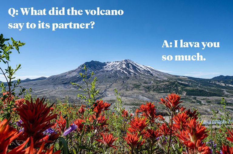 Q: What did the volcano say to its partner? A: I lava you so much Q: What did the volcano say to its partner? A: I lava you so much
